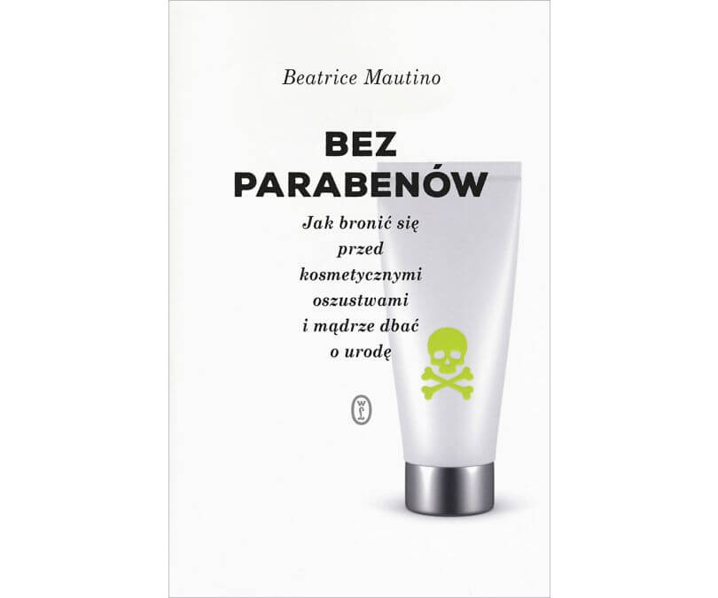 BEZ PARABENÓW JAK BRONIĆ SIĘ PRZED KOSMETYCZNYMI OSZUSTWAMI I MĄDRZE DBAĆ O URODĘ