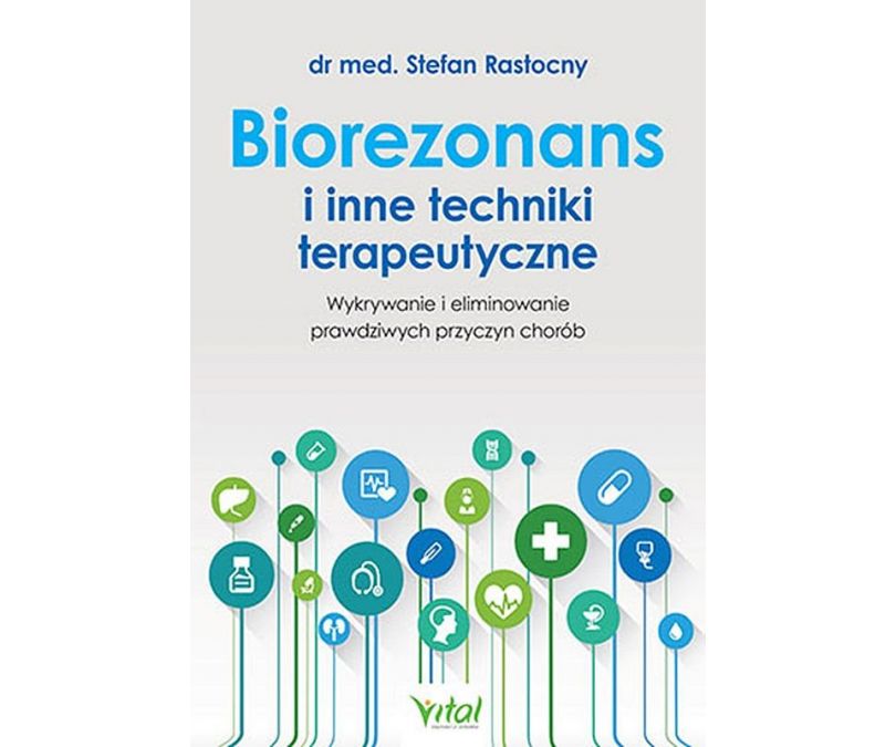 Biorezonans i inne techniki terapeutyczne. Wykorzystanie i eliminowanie prawdziwych przyczyn chorób