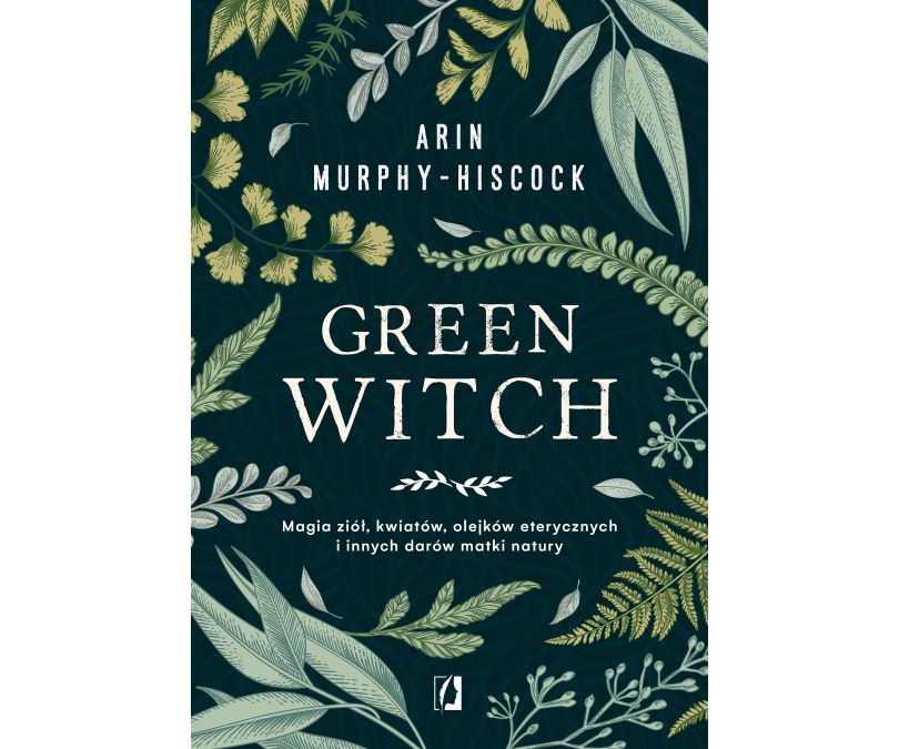 GREEN WITCH MAGIA ZIÓŁ KWIATÓW OLEJKÓW ETERYCZNYCH I INNYCH DARÓW MATKI NATURY